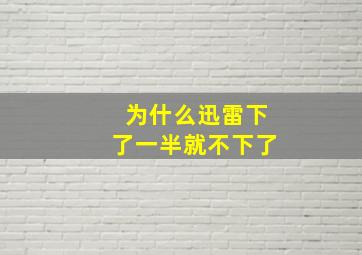 为什么迅雷下了一半就不下了