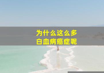 为什么这么多白血病癌症呢