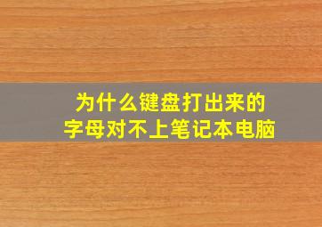 为什么键盘打出来的字母对不上笔记本电脑