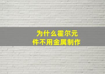 为什么霍尔元件不用金属制作