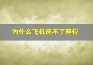 为什么飞机选不了座位