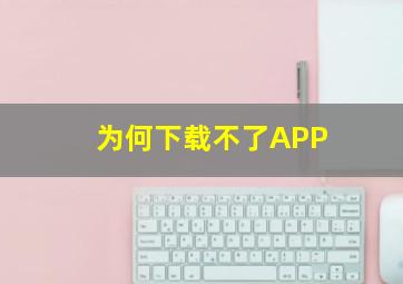 为何下载不了APP