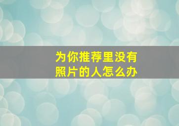 为你推荐里没有照片的人怎么办