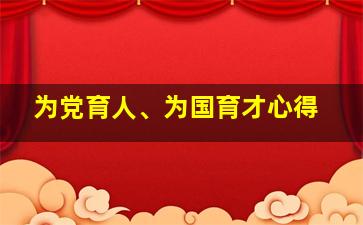 为党育人、为国育才心得