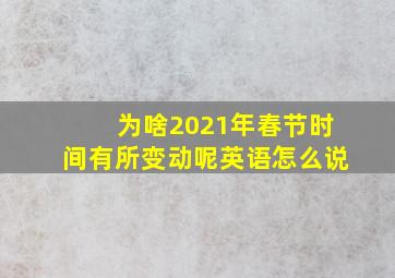 为啥2021年春节时间有所变动呢英语怎么说