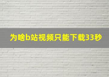 为啥b站视频只能下载33秒