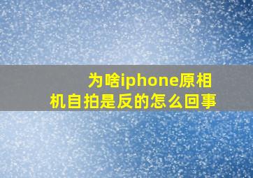 为啥iphone原相机自拍是反的怎么回事