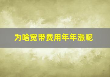 为啥宽带费用年年涨呢