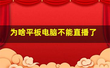 为啥平板电脑不能直播了