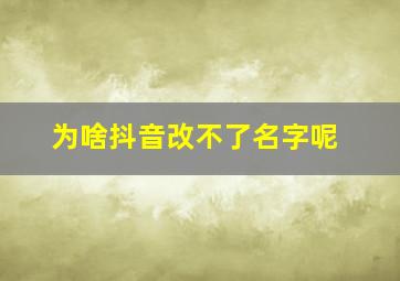 为啥抖音改不了名字呢