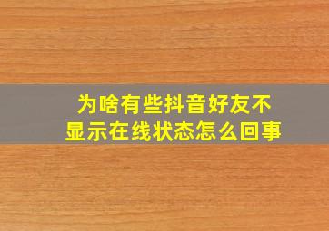 为啥有些抖音好友不显示在线状态怎么回事