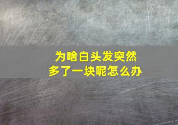 为啥白头发突然多了一块呢怎么办