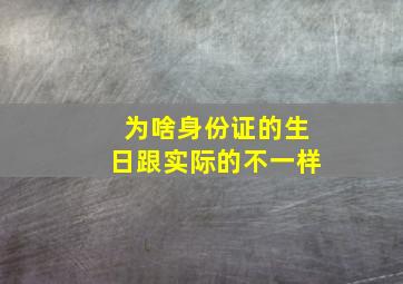 为啥身份证的生日跟实际的不一样