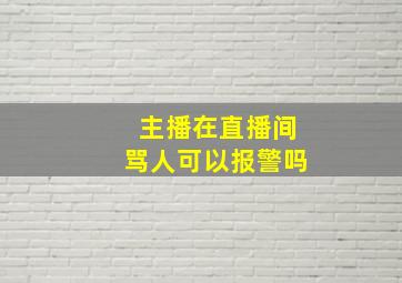 主播在直播间骂人可以报警吗