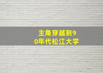 主角穿越到90年代松江大学