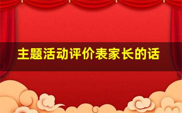 主题活动评价表家长的话