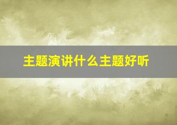 主题演讲什么主题好听