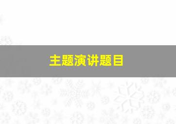 主题演讲题目