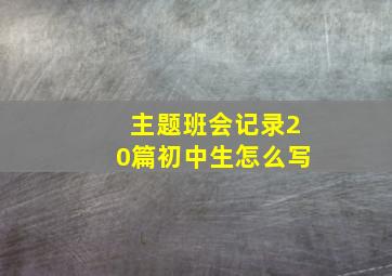 主题班会记录20篇初中生怎么写