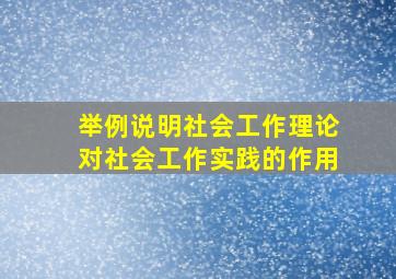 举例说明社会工作理论对社会工作实践的作用