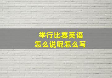 举行比赛英语怎么说呢怎么写