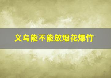 义乌能不能放烟花爆竹