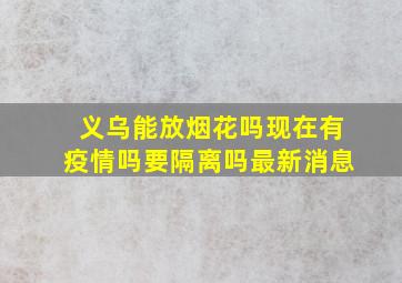 义乌能放烟花吗现在有疫情吗要隔离吗最新消息