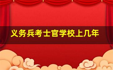 义务兵考士官学校上几年