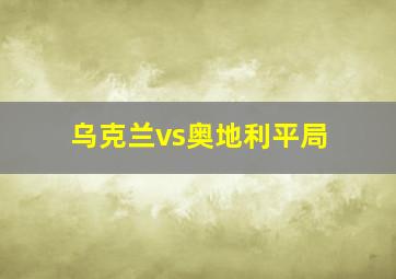 乌克兰vs奥地利平局