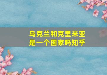 乌克兰和克里米亚是一个国家吗知乎