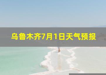 乌鲁木齐7月1日天气预报