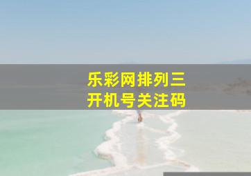 乐彩网排列三开机号关注码