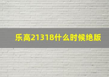 乐高21318什么时候绝版