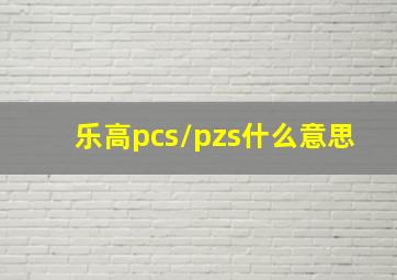 乐高pcs/pzs什么意思