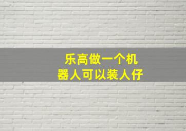 乐高做一个机器人可以装人仔