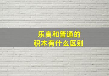 乐高和普通的积木有什么区别