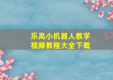 乐高小机器人教学视频教程大全下载