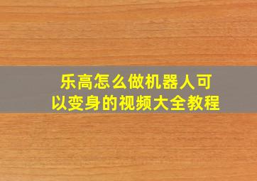 乐高怎么做机器人可以变身的视频大全教程