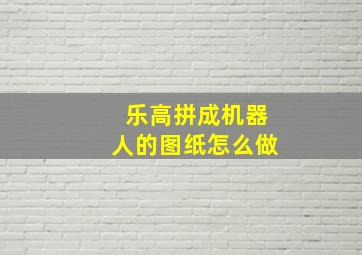 乐高拼成机器人的图纸怎么做