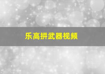 乐高拼武器视频