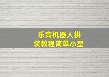 乐高机器人拼装教程简单小型