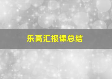 乐高汇报课总结