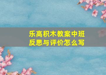 乐高积木教案中班反思与评价怎么写