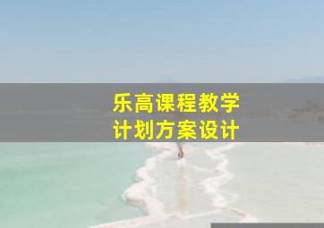 乐高课程教学计划方案设计