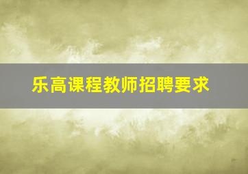 乐高课程教师招聘要求