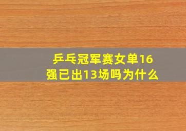 乒乓冠军赛女单16强已出13场吗为什么