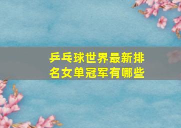 乒乓球世界最新排名女单冠军有哪些