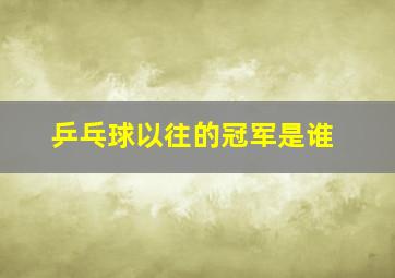 乒乓球以往的冠军是谁