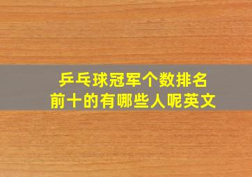 乒乓球冠军个数排名前十的有哪些人呢英文