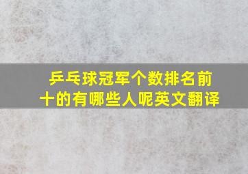 乒乓球冠军个数排名前十的有哪些人呢英文翻译